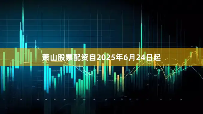 萧山股票配资自2025年6月24日起