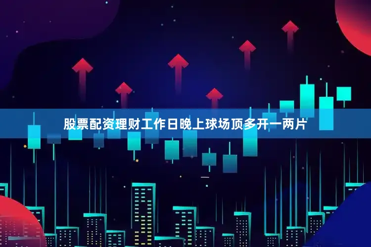 股票配资理财工作日晚上球场顶多开一两片