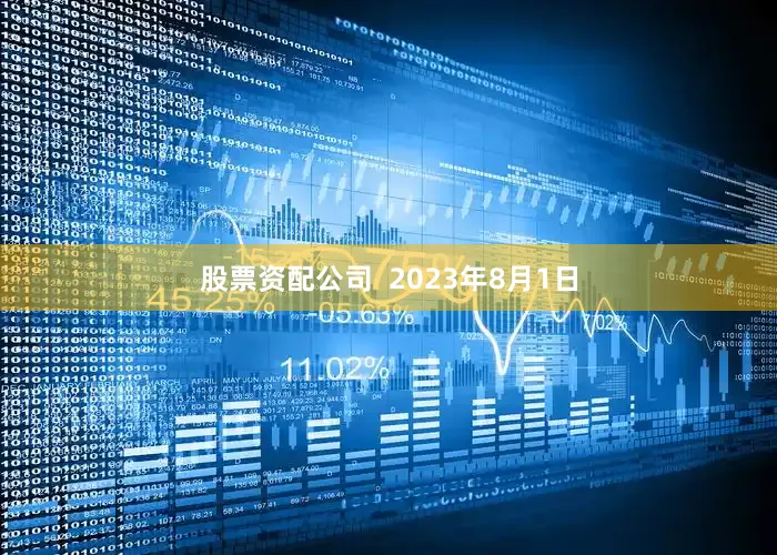 股票资配公司  2023年8月1日