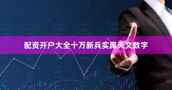 配资开户大全十万新兵实属天文数字