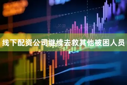 线下配资公司继续去救其他被困人员