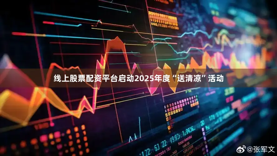 线上股票配资平台启动2025年度“送清凉”活动