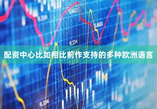 配资中心比如相比前作支持的多种欧洲语言