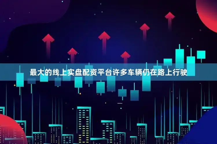 最大的线上实盘配资平台许多车辆仍在路上行驶